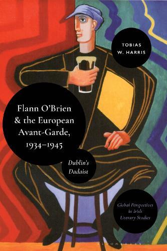 Flann O’Brien and the European Avant-Garde, 1934–45: Dublin’s Dadaist