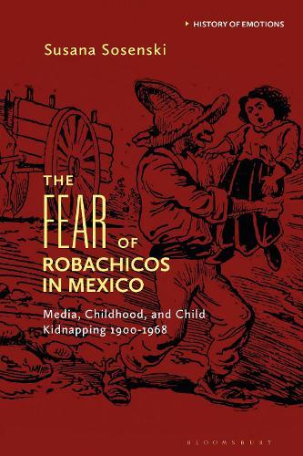 The Fear of Robachicos in Mexico: Media, Childhood and Child Kidnapping 1900-1968