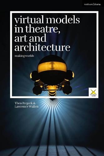 Virtual Models in Theatre, Art and Architecture: Making Worlds