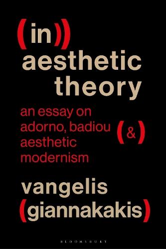 (In)aesthetic Theory: An Essay on Adorno, Badiou and Aesthetic Modernism