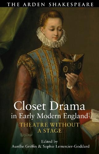 Closet Drama in Early Modern England: Theatre Without a Stage