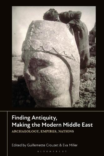 Finding Antiquity, Making the Modern Middle East: Archaeology, Empires, Nations