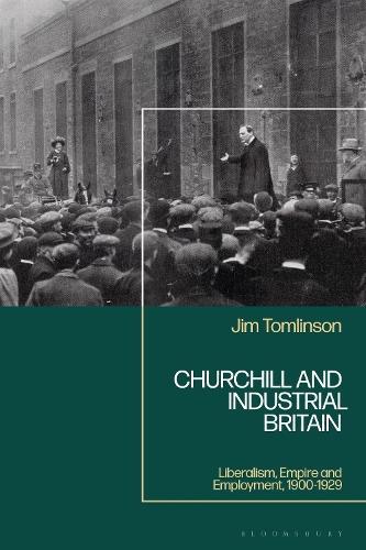 Churchill and Industrial Britain: Liberalism, Empire and Employment, 1900-1929