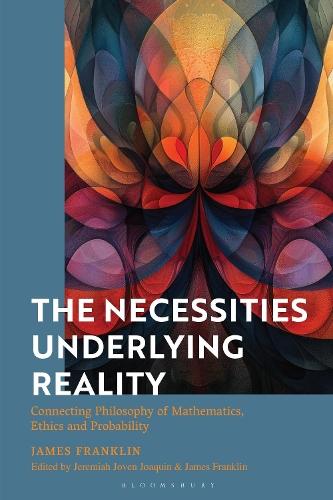 The Necessities Underlying Reality: Connecting Philosophy of Mathematics, Ethics and Probability