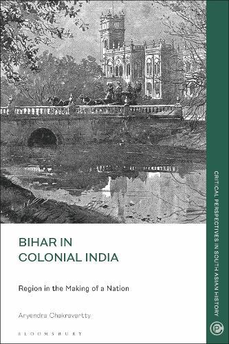 Bihar in Colonial India: Region in the Making of a Nation