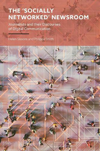 The 'Socially Networked' Newsroom: Journalists and their Discourses of Digital Communication