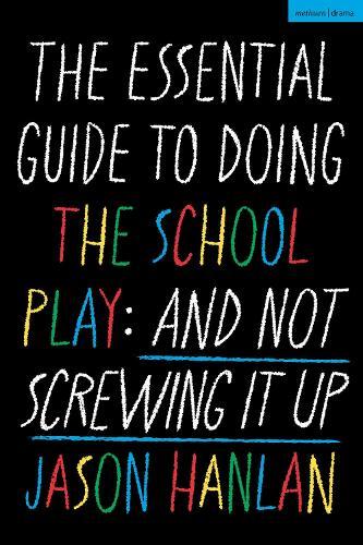 The Essential Guide to Doing the School Play: And Not Screwing It Up