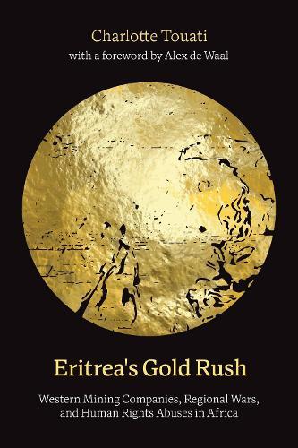 Eritrea's Gold Rush: Western Mining Companies, Regional Wars, and Human Rights Abuses in Africa