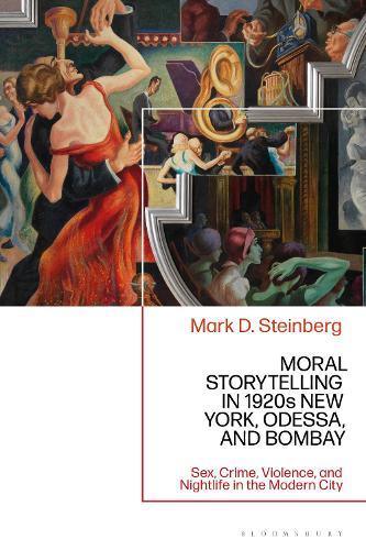 Moral Storytelling in 1920s New York, Odessa, and Bombay: Sex, Crime, Violence, and Nightlife in the Modern City