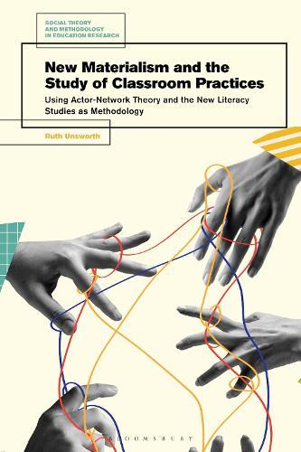 New Materialism and the Study of Classroom Practices: Using Actor-Network Theory and the New Literacy Studies as Methodology
