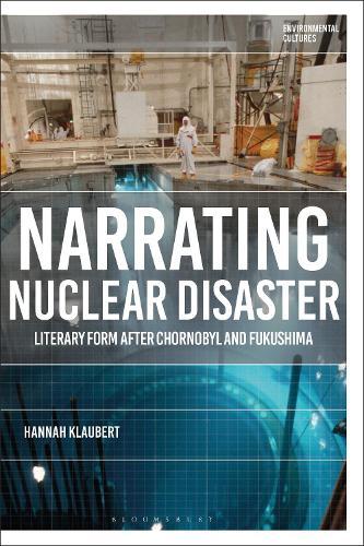 Narrating Nuclear Disaster: Literary Form after Chornobyl and Fukushima