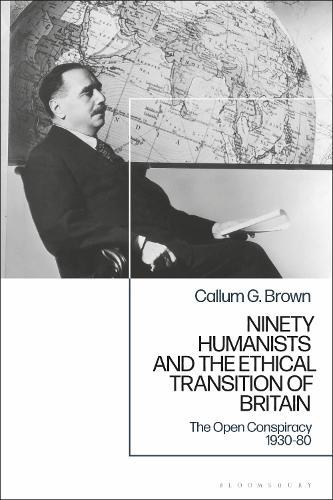 Ninety Humanists and the Ethical Transition of Britain: The Open Conspiracy 1930-80