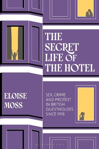 The Secret Life of the Hotel: Sex, Crime and Protest in British Guesthouses Since 1918