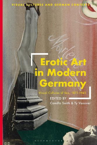 Erotic Art in Modern Germany: Visual Cultures of Sex, 1871-1945