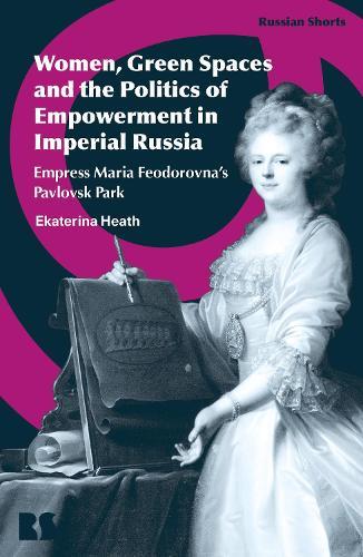 Women, Gardens, and Agency in Imperial Russia: Empress Maria Feodorovna's Pavlovsk Park