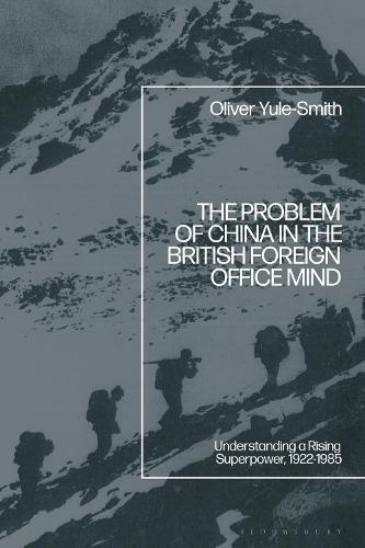 The Problem of China in the British Foreign Office Mind: Understanding a Rising Superpower, 1922-1985