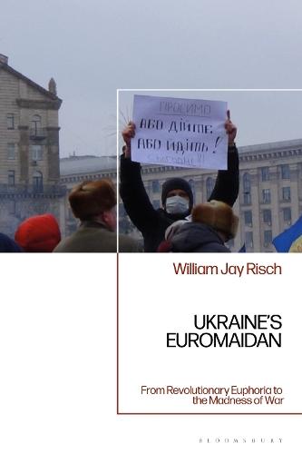 Ukraine’s Euromaidan: From Revolutionary Euphoria to the Madness of War