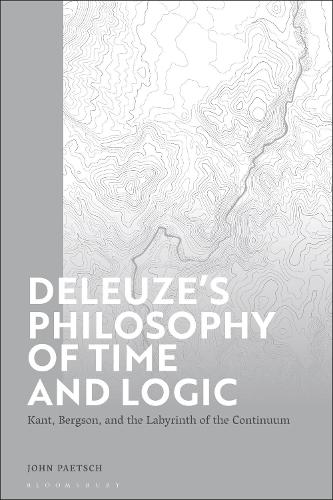 Deleuze’s Philosophy of Time and Logic: Kant, Bergson, and the Labyrinth of the Continuum