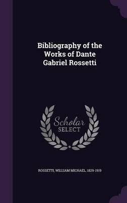 Bibliography of the Works of Dante Gabriel Rossetti