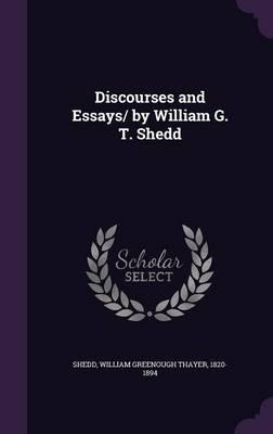 Discourses and Essays/ By William G. T. Shedd