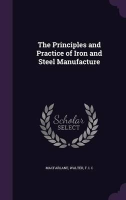The Principles and Practice of Iron and Steel Manufacture