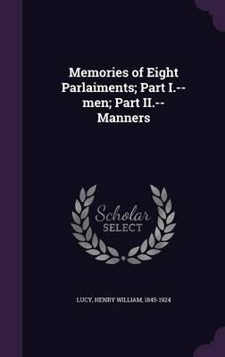 Memories of Eight Parlaiments; Part I.--Men; Part II.-- Manners