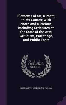 Elements of Art, a Poem; In Six Cantos; With Notes and a Preface; Including Strictures on the State of the Arts, Criticism, Patronage, and Public Taste