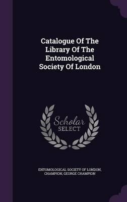 Catalogue of the Library of the Entomological Society of London