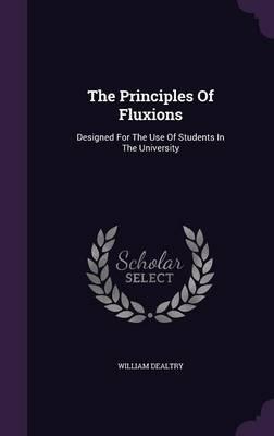 The Principles of Fluxions: Designed for the Use of Students in the University