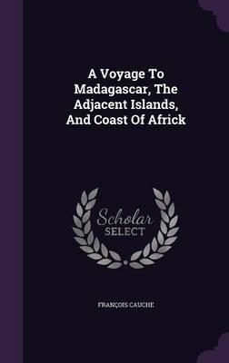 A Voyage to Madagascar, the Adjacent Islands, and Coast of Africk