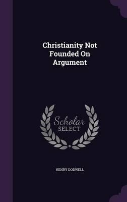Christianity Not Founded on Argument