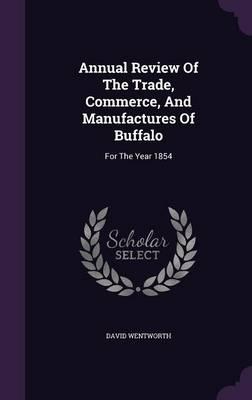 Annual Review of the Trade, Commerce, and Manufactures of Buffalo: For the Year 1854