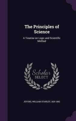 The Principles of Science: A Treatise on Logic and Scientific Method