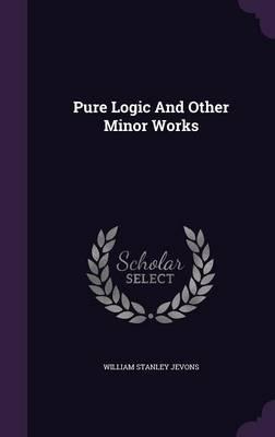 Pure Logic and Other Minor Works