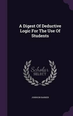 A Digest of Deductive Logic for the Use of Students