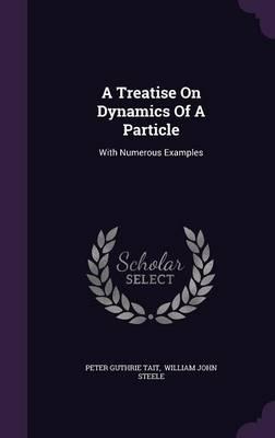 A Treatise on Dynamics of a Particle: With Numerous Examples