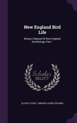 New England Bird Life: Being a Manual of New England Ornithology, Part 1