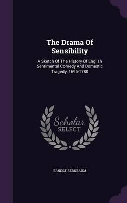 The Drama of Sensibility: A Sketch of the History of English Sentimental Comedy and Domestic Tragedy, 1696-1780