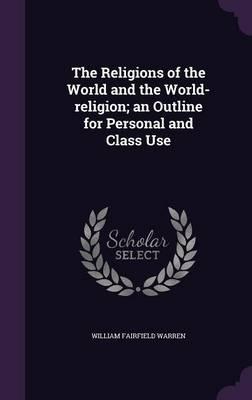 The Religions of the World and the World-Religion; An Outline for Personal and Class Use