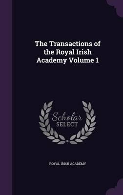 The Transactions of the Royal Irish Academy Volume 1