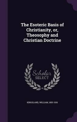 The Esoteric Basis of Christianity, Or, Theosophy and Christian Doctrine