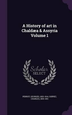 A History of Art in Chaldaea & Assyria Volume 1