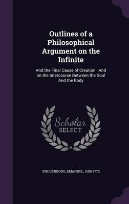 Outlines of a Philosophical Argument on the Infinite: And the Final Cause of Creation: And on the Intercourse Between the Soul and the Body