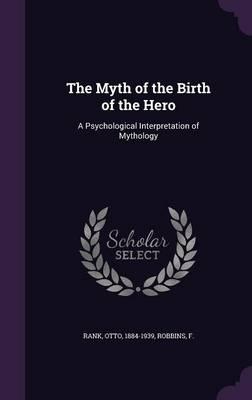 The Myth of the Birth of the Hero: A Psychological Interpretation of Mythology