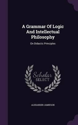 A Grammar of Logic and Intellectual Philosophy: On Didactic Principles