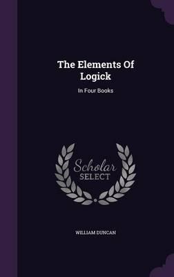 The Elements of Logick: In Four Books