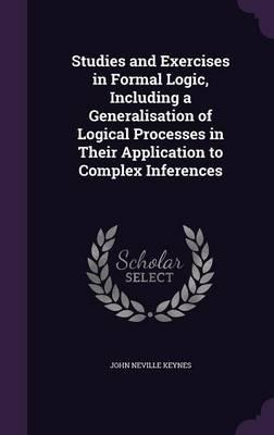 Studies and Exercises in Formal Logic, Including a Generalisation of Logical Processes in Their Application to Complex Inferences