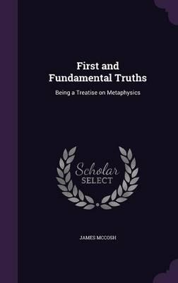 First and Fundamental Truths: Being a Treatise on Metaphysics