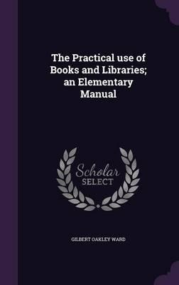 The Practical Use of Books and Libraries; An Elementary Manual