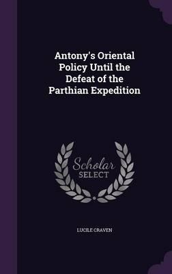 Antony's Oriental Policy Until the Defeat of the Parthian Expedition
